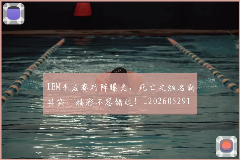 IEM季后赛对阵曝光，死亡之组名副其实，精彩不容错过！_20260529145842