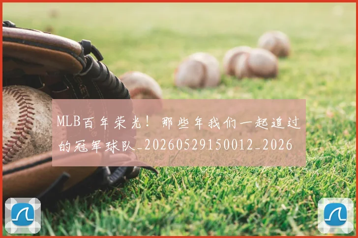 MLB百年荣光！那些年我们一起追过的冠军球队_20260529150012_20260702044418
