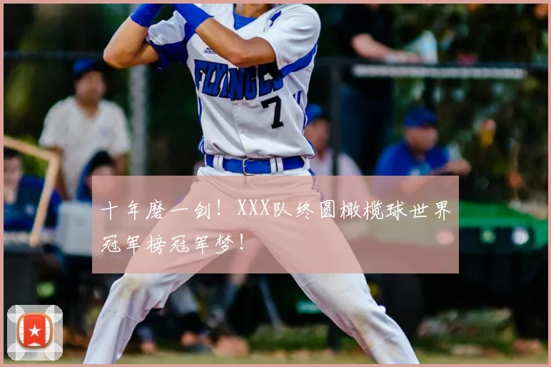 十年磨一剑!XXX队终圆橄榄球世界冠军榜冠军梦!