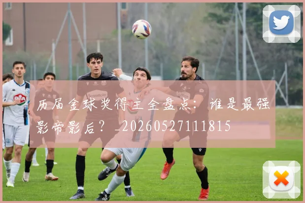 历届金球奖得主全盘点:谁是最强影帝影后?_20260527111815